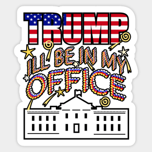 Trump 2024 I'll Be In My Office, White House President Sticker